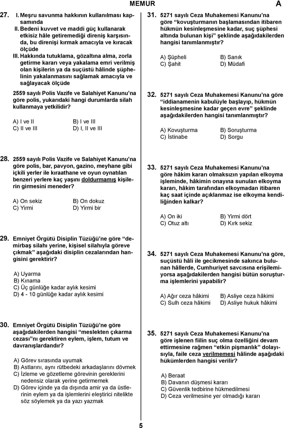 Polis Vazife ve Salahiyet Kanunu na göre polis, yukarıdaki hangi durumlarda silah kullanmaya yetkilidir? A) I ve II B) I ve III C) II ve III D) I, II ve III 31.