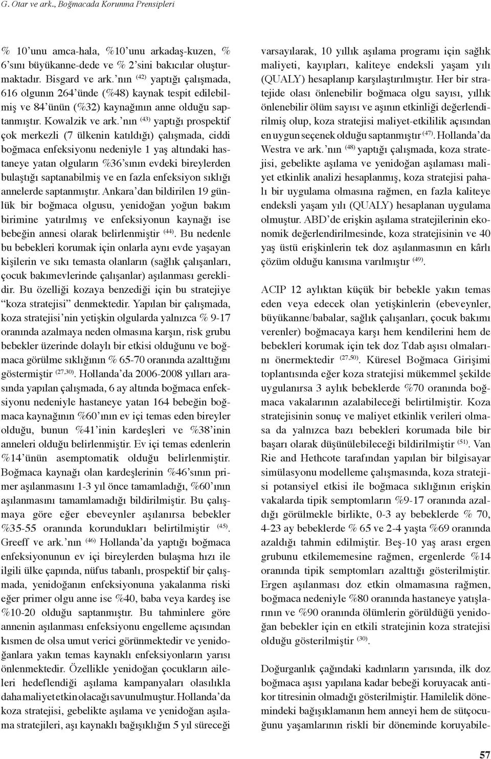 nın (43) yaptığı prospektif çok merkezli (7 ülkenin katıldığı) çalışmada, ciddi boğmaca enfeksiyonu nedeniyle 1 yaş altındaki hastaneye yatan olguların %36 sının evdeki bireylerden bulaştığı