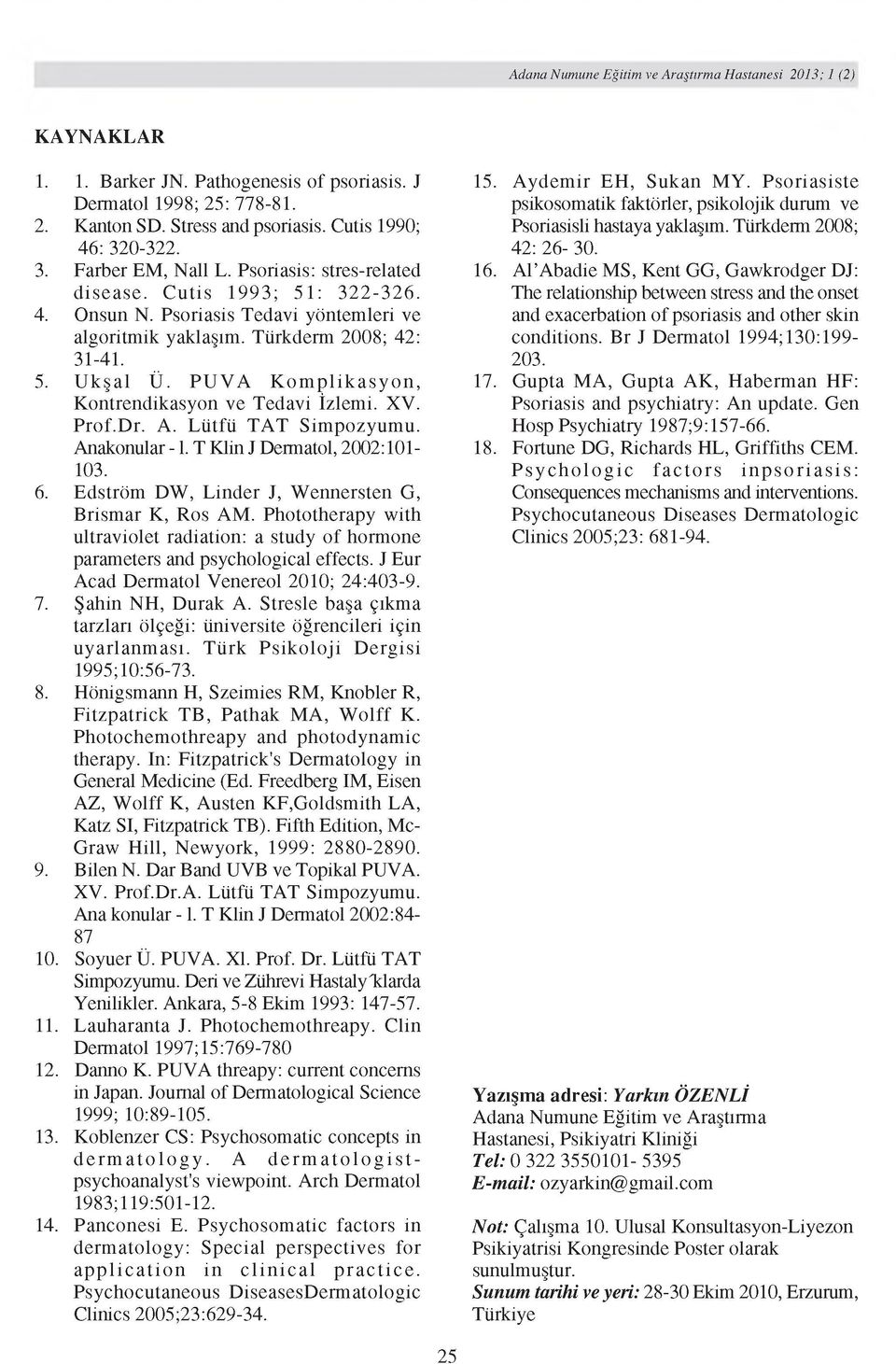 P U V A K o m p lik a s y o n, Kontrendikasyon ve Tedavi İzlemi. XV. Prof.D r. A. Lütfü TAT Sim pozyum u. Anakonular - l. T Klin J Dermatol, 2002:101 103. 6.