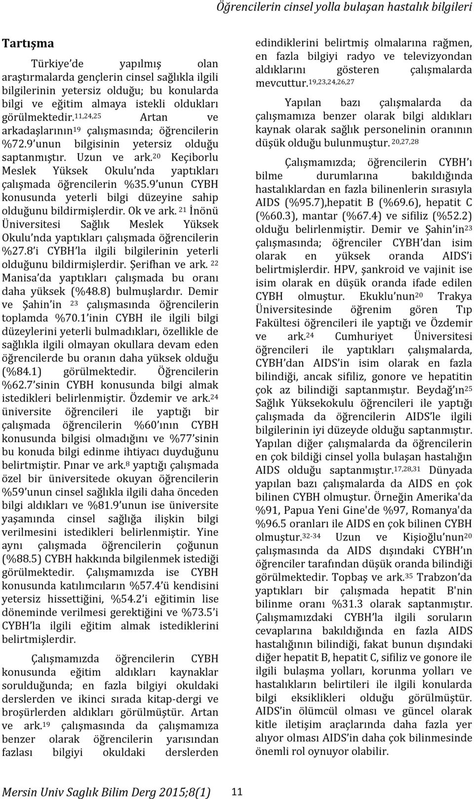 20 Keçiborlu Meslek Yüksek Okulu nda yaptıkları çalışmada öğrencilerin %35.9 unun CYBH konusunda yeterli bilgi düzeyine sahip olduğunu bildirmişlerdir. Ok ve ark.