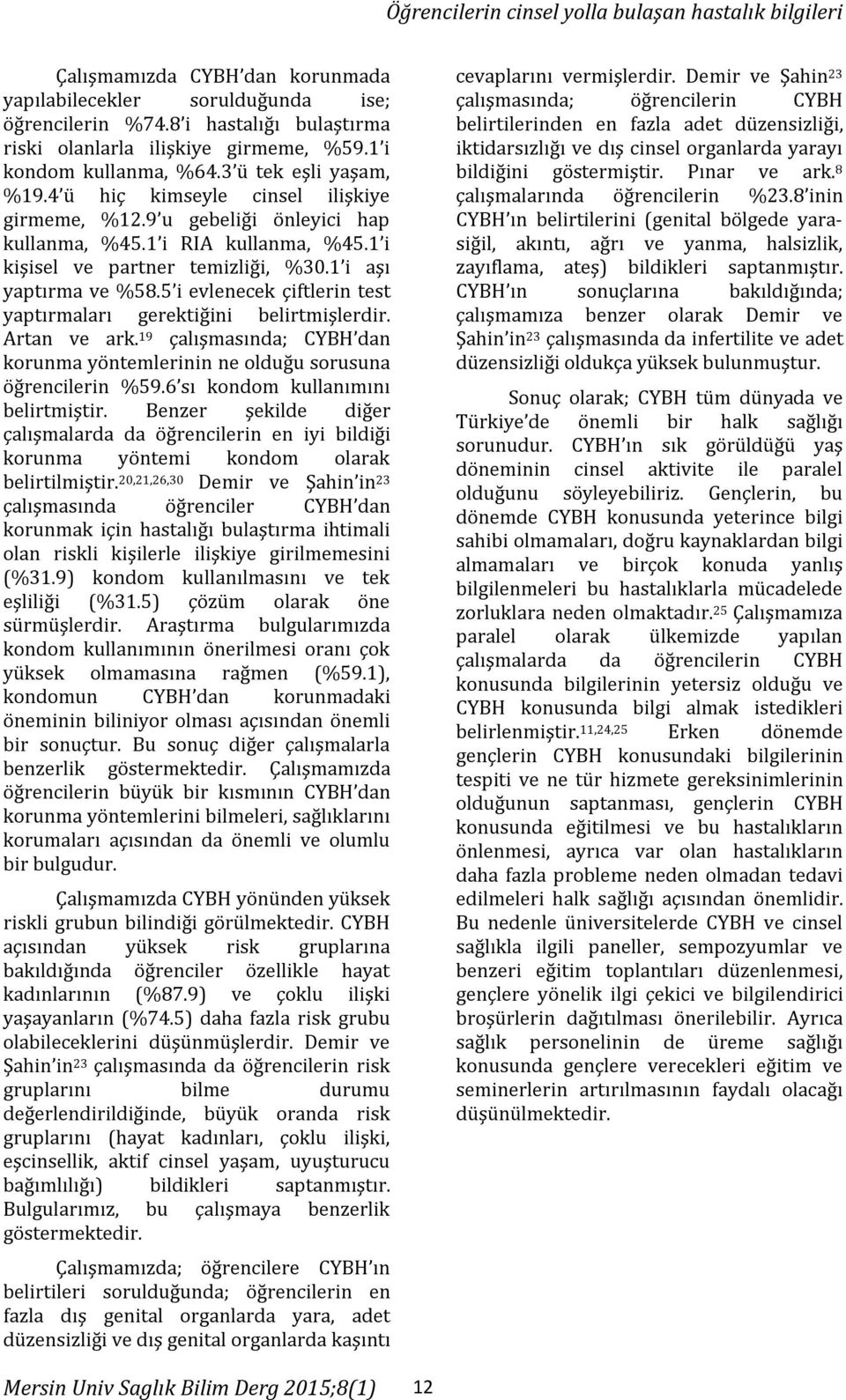 5 i evlenecek çiftlerin test yaptırmaları gerektiğini belirtmişlerdir. Artan ve ark. 19 çalışmasında; CYBH dan korunma yöntemlerinin ne olduğu sorusuna öğrencilerin %59.