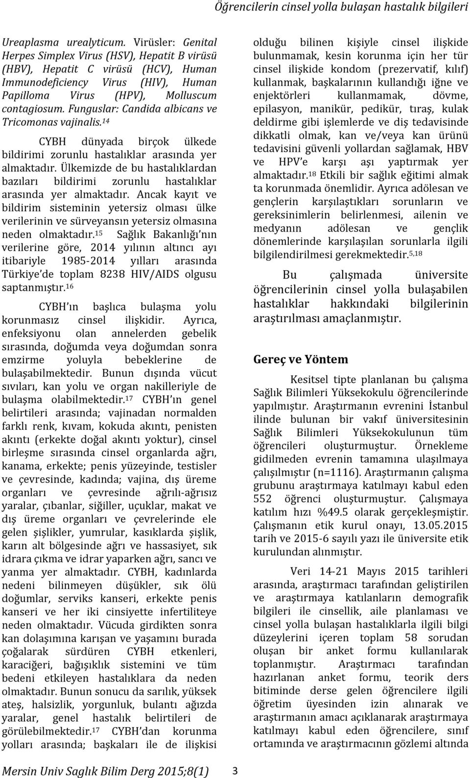 Funguslar: Candida albicans ve Tricomonas vajinalis. 14 CYBH dünyada birçok ülkede bildirimi zorunlu hastalıklar arasında yer almaktadır.