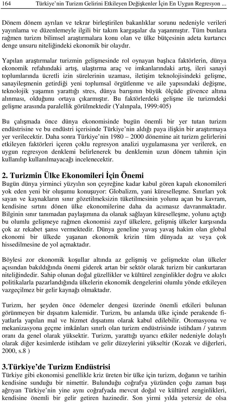 Tüm bunlara ramen turizm bilimsel aratırmalara konu olan ve ülke bütçesinin adeta kurtarıcı denge unsuru niteliindeki ekonomik bir olaydır.