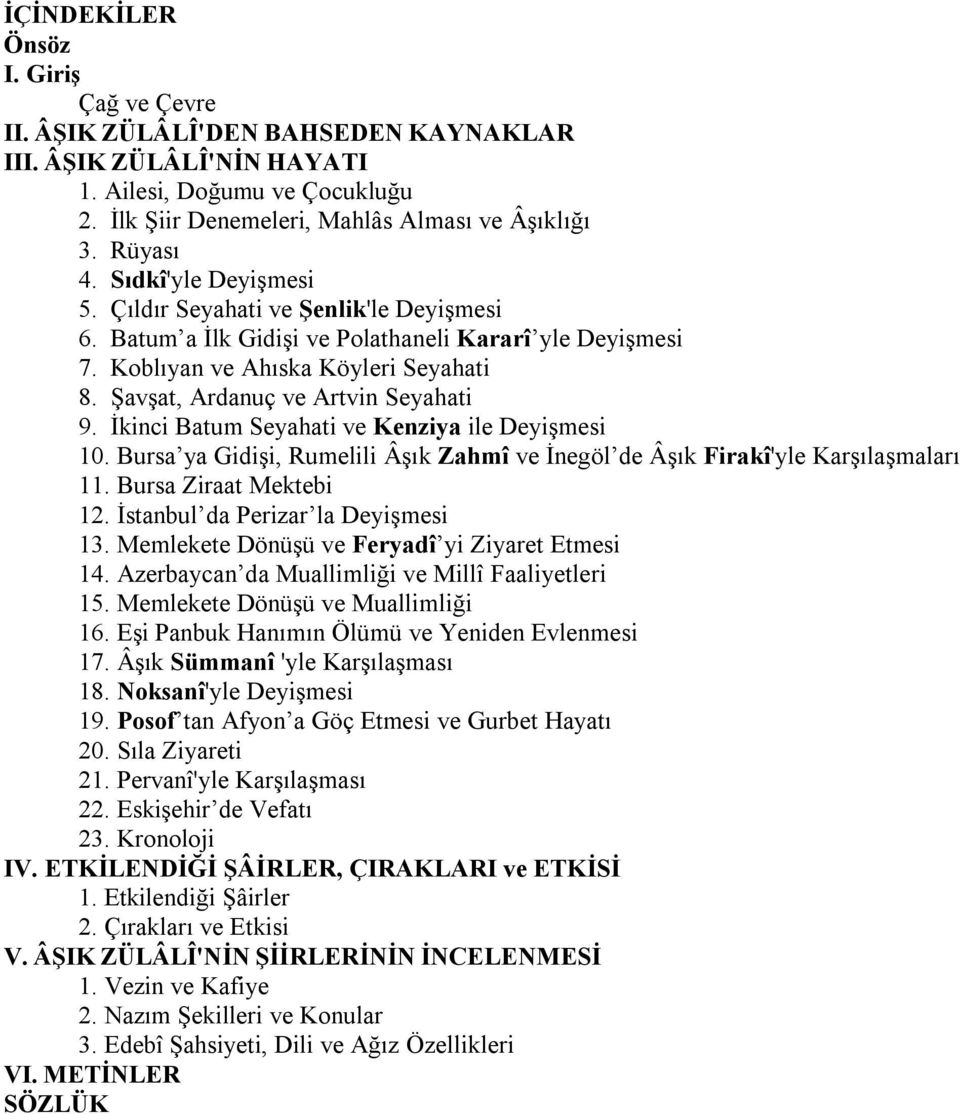 İkinci Batum Seyahati ve Kenziya ile Deyişmesi 10. Bursa ya Gidişi, Rumelili Âşık Zahmî ve İnegöl de Âşık Firakî'yle Karşılaşmaları 11. Bursa Ziraat Mektebi 12. İstanbul da Perizar la Deyişmesi 13.