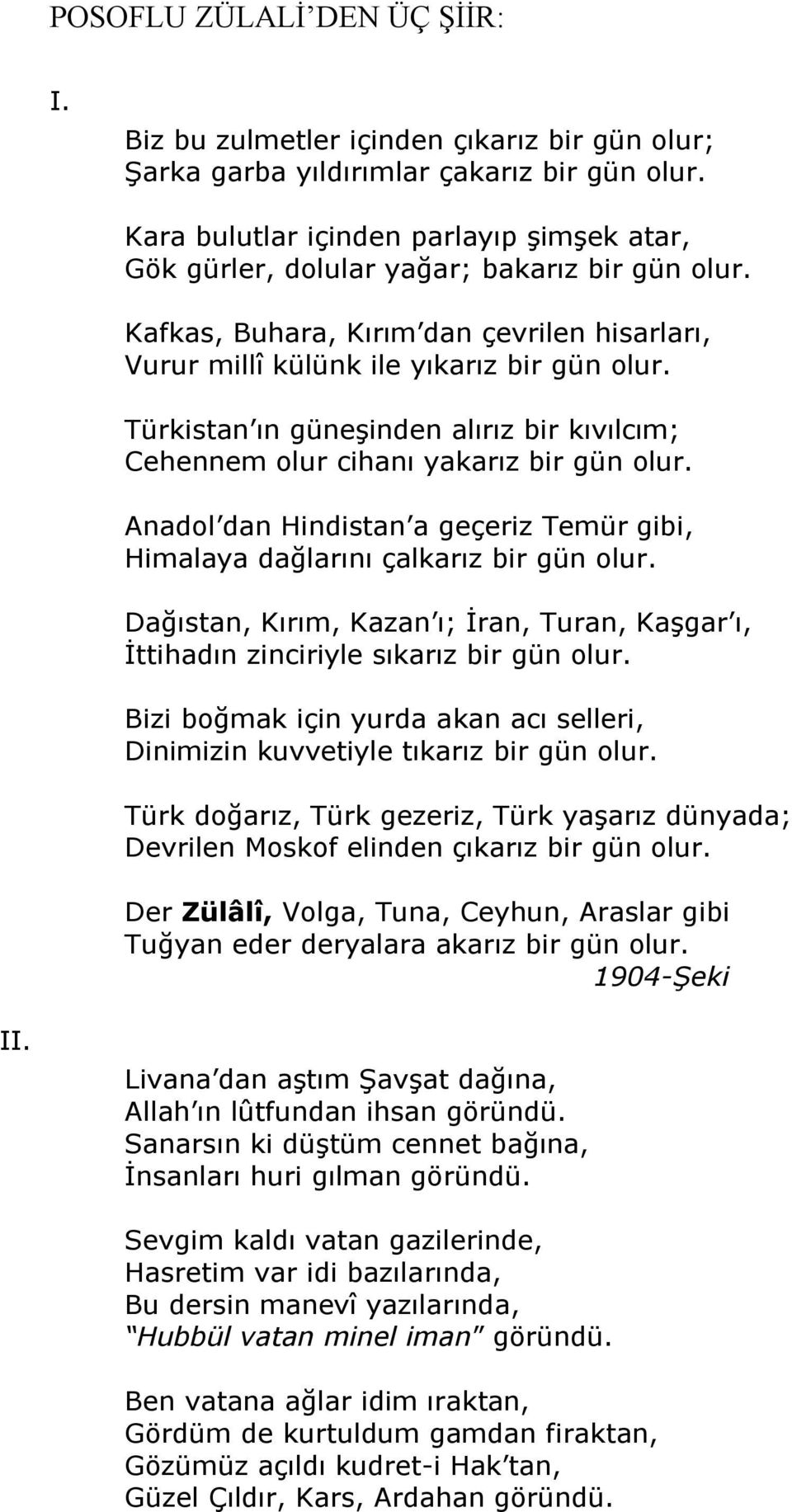 Türkistan ın güneşinden alırız bir kıvılcım; Cehennem olur cihanı yakarız bir gün olur. Anadol dan Hindistan a geçeriz Temür gibi, Himalaya dağlarını çalkarız bir gün olur.