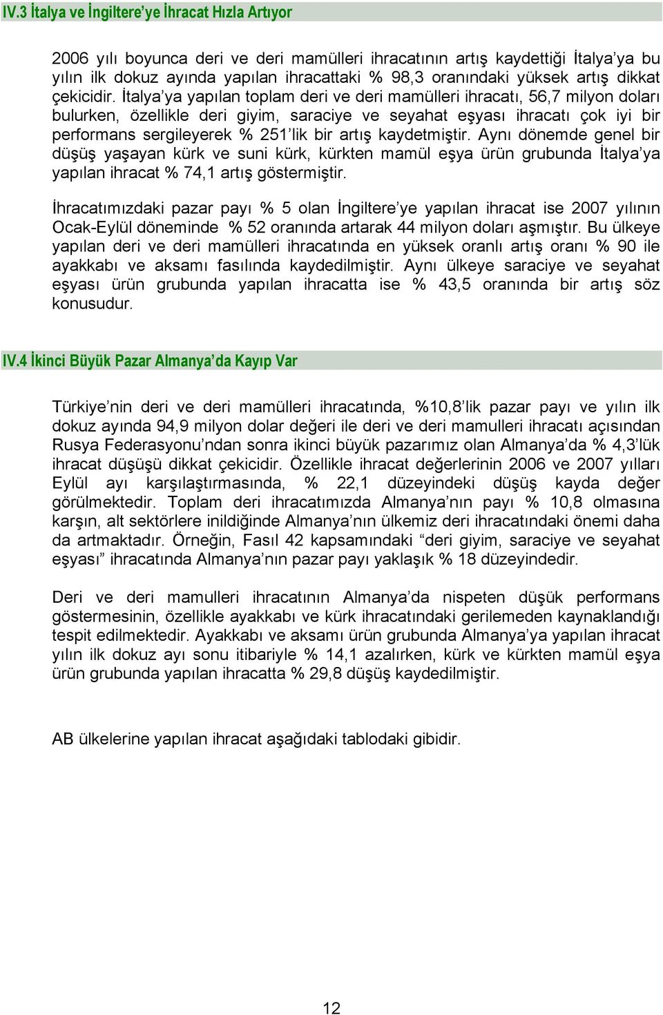 İtalya ya yapılan toplam deri ve deri mamülleri ihracatı, 56,7 milyon doları bulurken, özellikle deri giyim, saraciye ve seyahat eşyası ihracatı çok iyi bir performans sergileyerek 251 lik bir artış