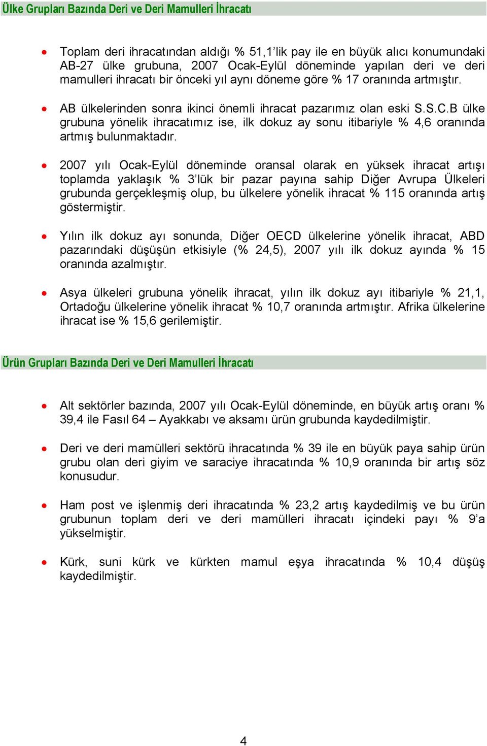 B ülke grubuna yönelik ihracatımız ise, ilk dokuz ay sonu itibariyle 4,6 oranında artmış bulunmaktadır.