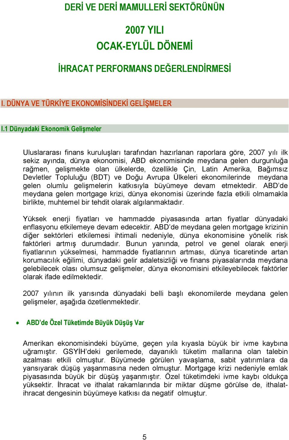 gelişmekte olan ülkelerde, özellikle Çin, Latin Amerika, Bağımsız Devletler Topluluğu (BDT) ve Doğu Avrupa Ülkeleri ekonomilerinde meydana gelen olumlu gelişmelerin katkısıyla büyümeye devam