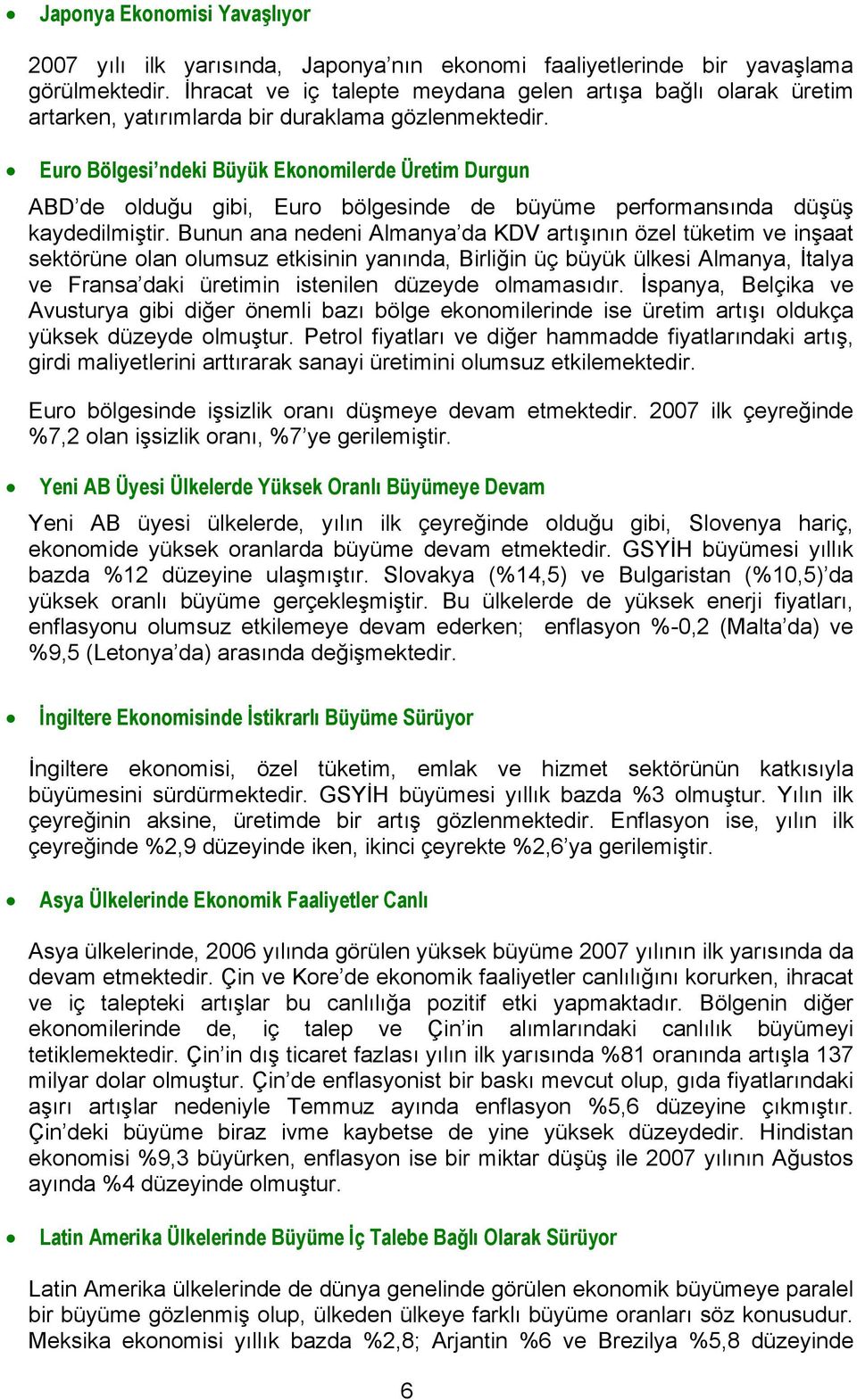 Euro Bölgesi ndeki Büyük Ekonomilerde Üretim Durgun ABD de olduğu gibi, Euro bölgesinde de büyüme performansında düşüş kaydedilmiştir.