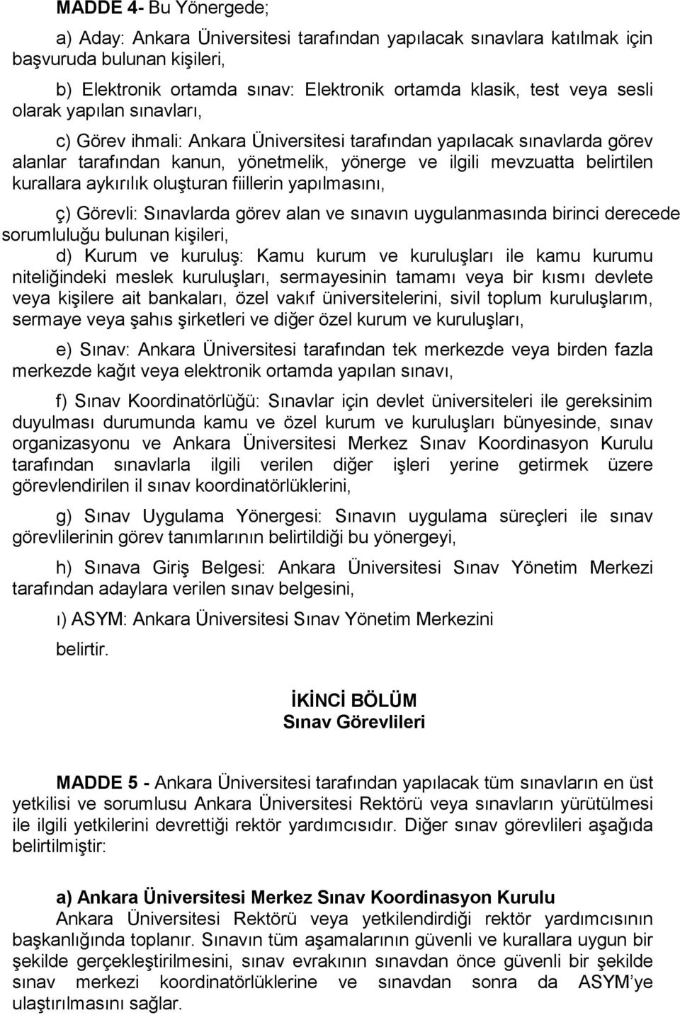 oluşturan fiillerin yapılmasını, ç) Görevli: Sınavlarda görev alan ve sınavın uygulanmasında birinci derecede sorumluluğu bulunan kişileri, d) Kurum ve kuruluş: Kamu kurum ve kuruluşları ile kamu