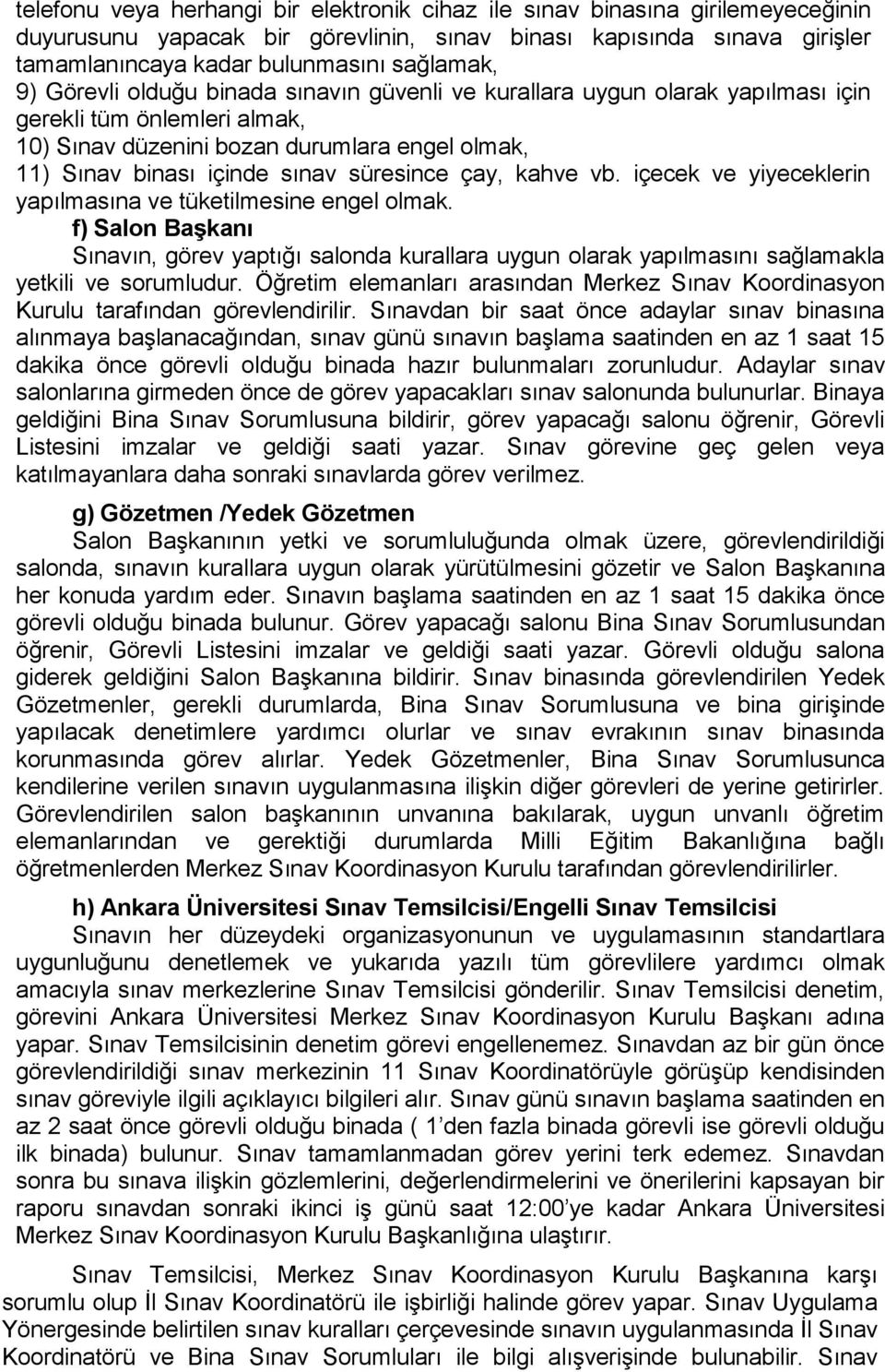 çay, kahve vb. içecek ve yiyeceklerin yapılmasına ve tüketilmesine engel olmak. f) Salon Başkanı Sınavın, görev yaptığı salonda kurallara uygun olarak yapılmasını sağlamakla yetkili ve sorumludur.