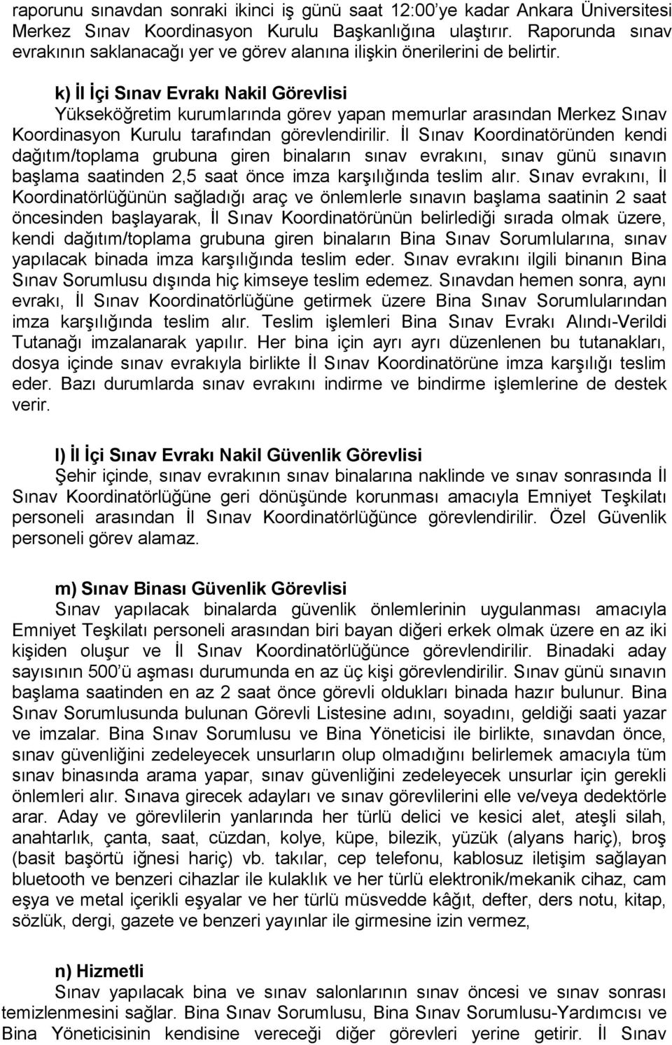 k) İl İçi Sınav Evrakı Nakil Görevlisi Yükseköğretim kurumlarında görev yapan memurlar arasından Merkez Sınav Koordinasyon Kurulu tarafından görevlendirilir.