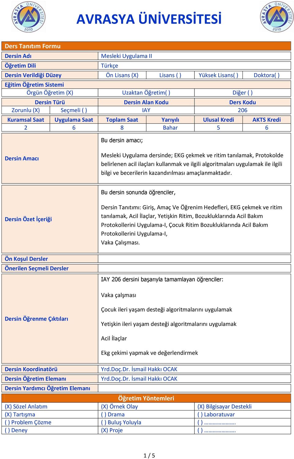 Dersin Amacı Mesleki Uygulama dersinde; EKG çekmek ve ritim tanılamak, Protokolde belirlenen acil ilaçları kullanmak ve ilgili algoritmaları uygulamak ile ilgili bilgi ve becerilerin kazandırılması