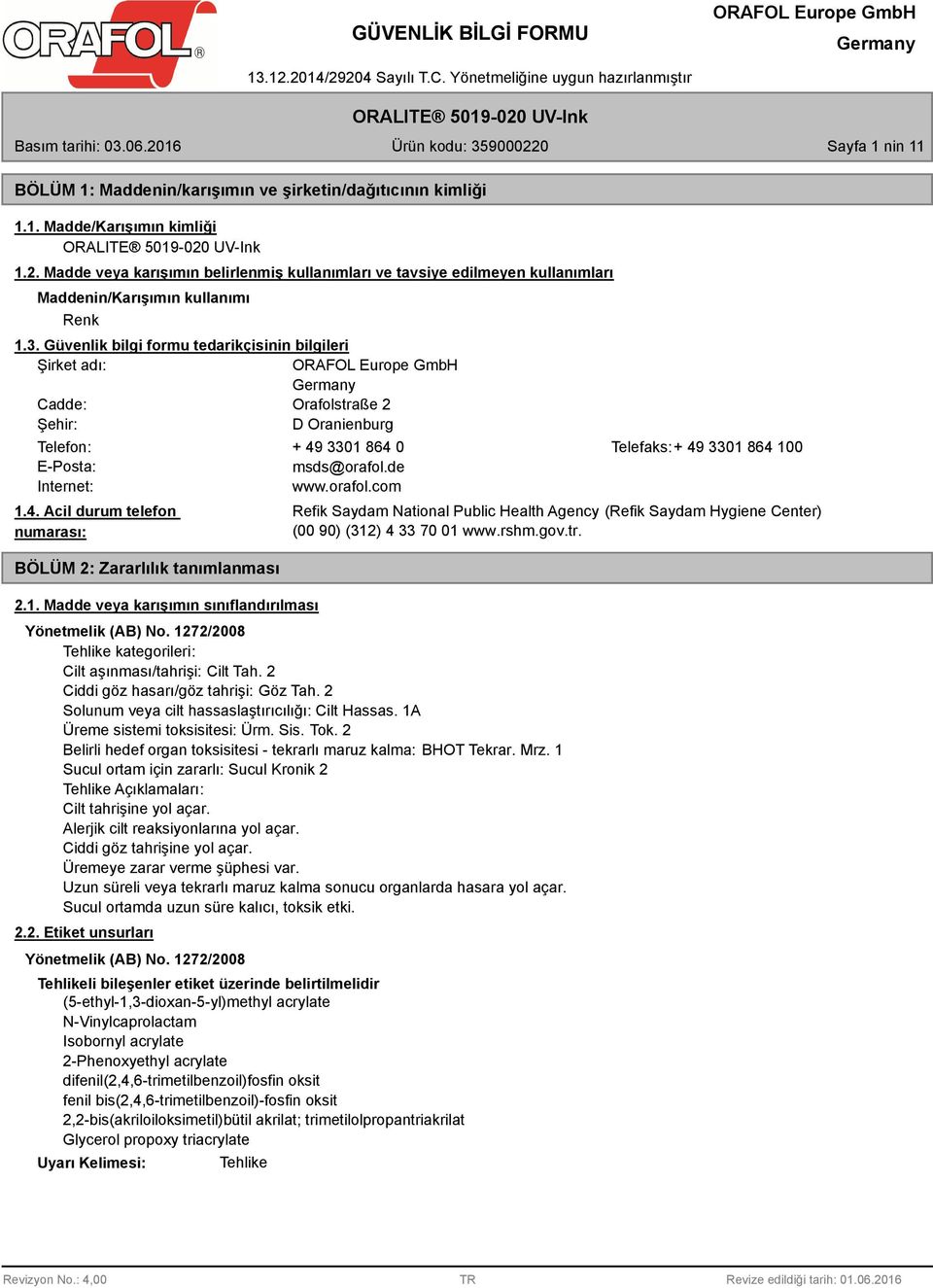 Güvenlik bilgi formu tedarikçisinin bilgileri Şirket adı: Cadde: Orafolstraße 2 Şehir: D Oranienburg Telefon: + 49 3301 864 0 Telefaks:+ 49 3301 864 100 E-Posta: msds@orafol.de Internet: www.orafol.com 1.