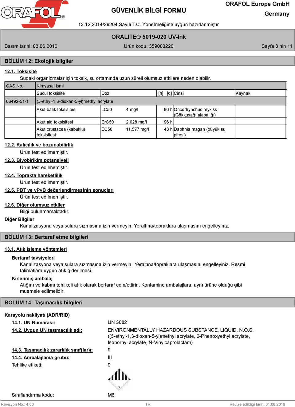 12.3. Biyobirikim potansiyeli Ürün test edilmemiştir. 12.4. Toprakta hareketlilik Ürün test edilmemiştir. LC50 4 mg/l 96 h Oncorhynchus mykiss (Gökkuşağı alabalığı) ErC50 12.5. PBT ve vpvb değerlendirmesinin sonuçları Ürün test edilmemiştir.