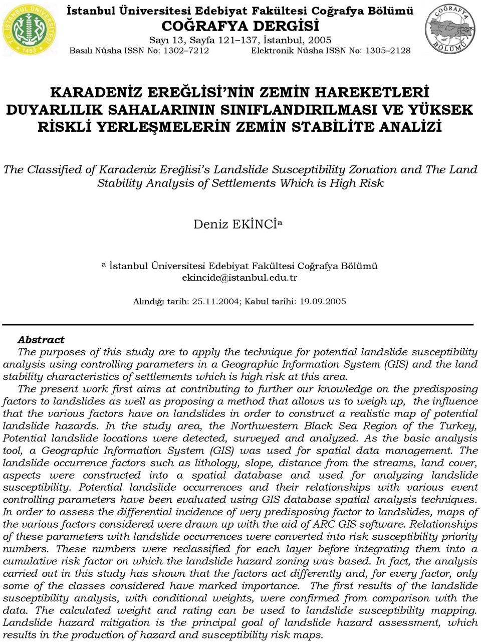 Land Stability Analysis of Settlements Which is High Risk Deniz EKİNCİ a a İstanbul Üniversitesi Edebiyat Fakültesi Coğrafya Bölümü ekincide@istanbul.edu.tr Alındığı tarih: 25.11.