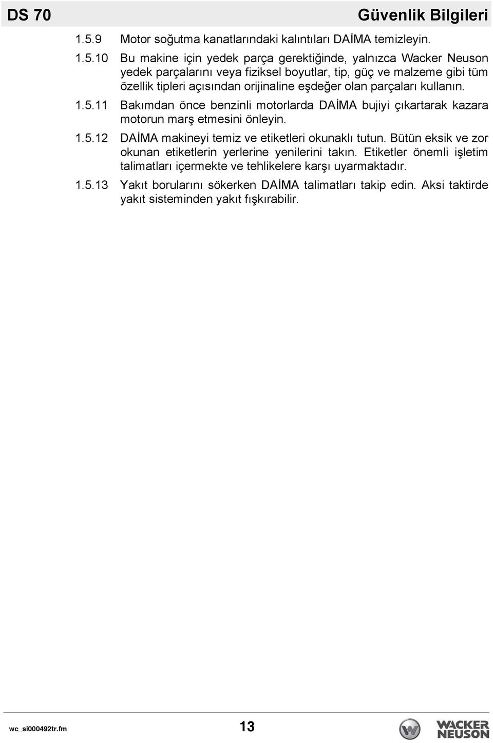 10 Bu makine için yedek parça gerektiğinde, yalnızca Wacker Neuson yedek parçalarını veya fiziksel boyutlar, tip, güç ve malzeme gibi tüm özellik tipleri açısından orijinaline eşdeğer