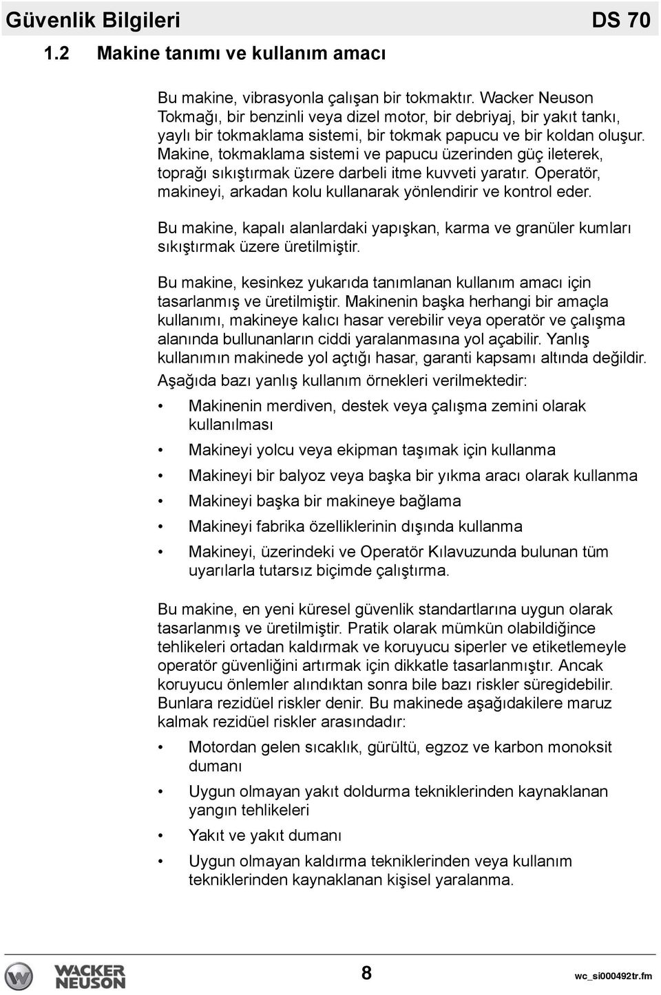 Makine, tokmaklama sistemi ve papucu üzerinden güç ileterek, toprağı sıkıştırmak üzere darbeli itme kuvveti yaratır. Operatör, makineyi, arkadan kolu kullanarak yönlendirir ve kontrol eder.