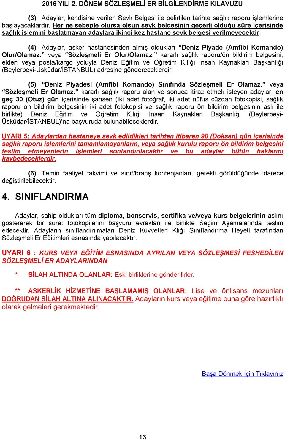 (4) Adaylar, asker hastanesinden almış oldukları Deniz Piyade (Amfibi Komando) Olur/Olamaz. veya Sözleşmeli Er Olur/Olamaz.