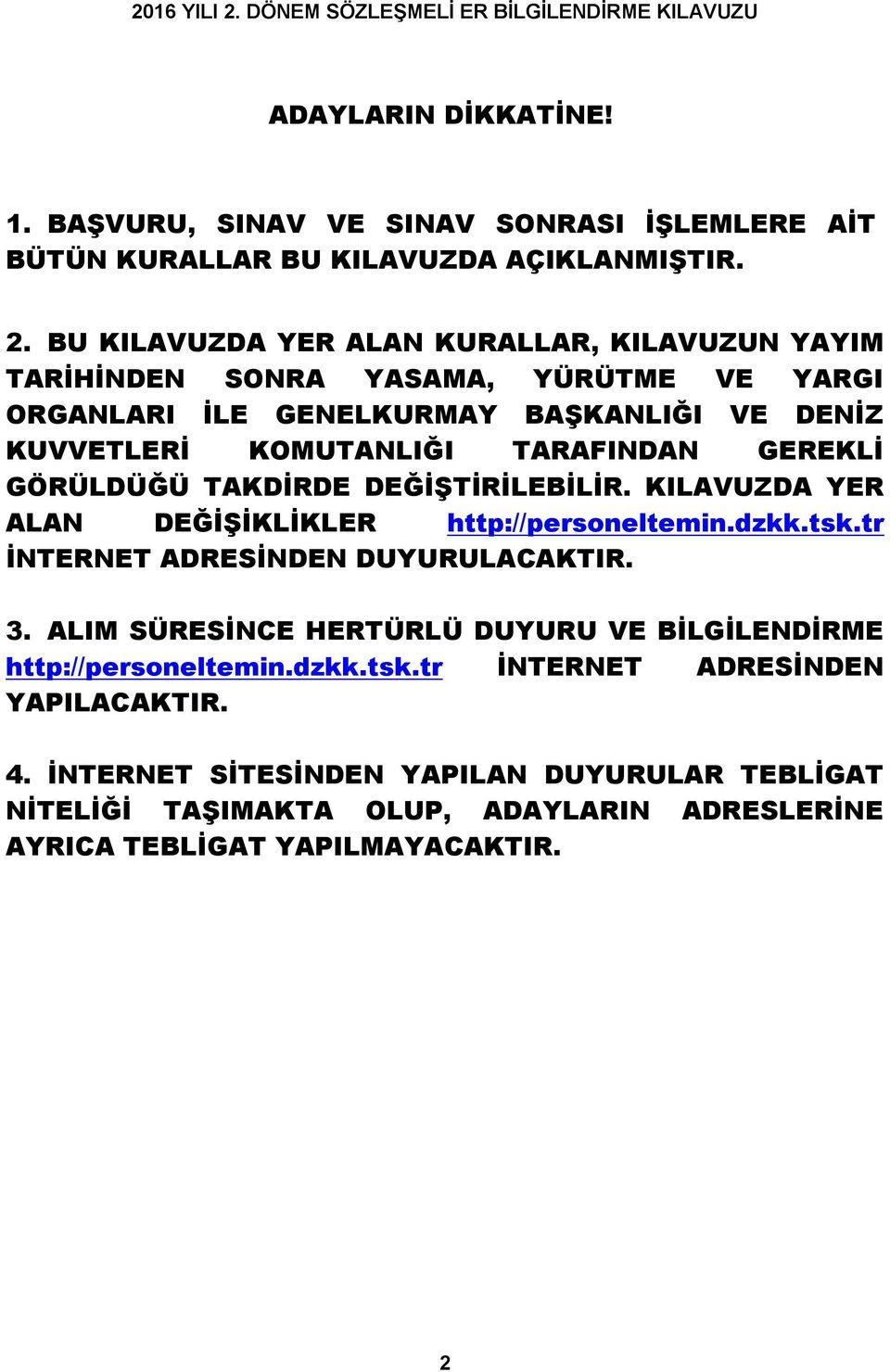 GEREKLİ GÖRÜLDÜĞÜ TAKDİRDE DEĞİŞTİRİLEBİLİR. KILAVUZDA YER ALAN DEĞİŞİKLİKLER http://personeltemin.dzkk.tsk.tr İNTERNET ADRESİNDEN DUYURULACAKTIR. 3.