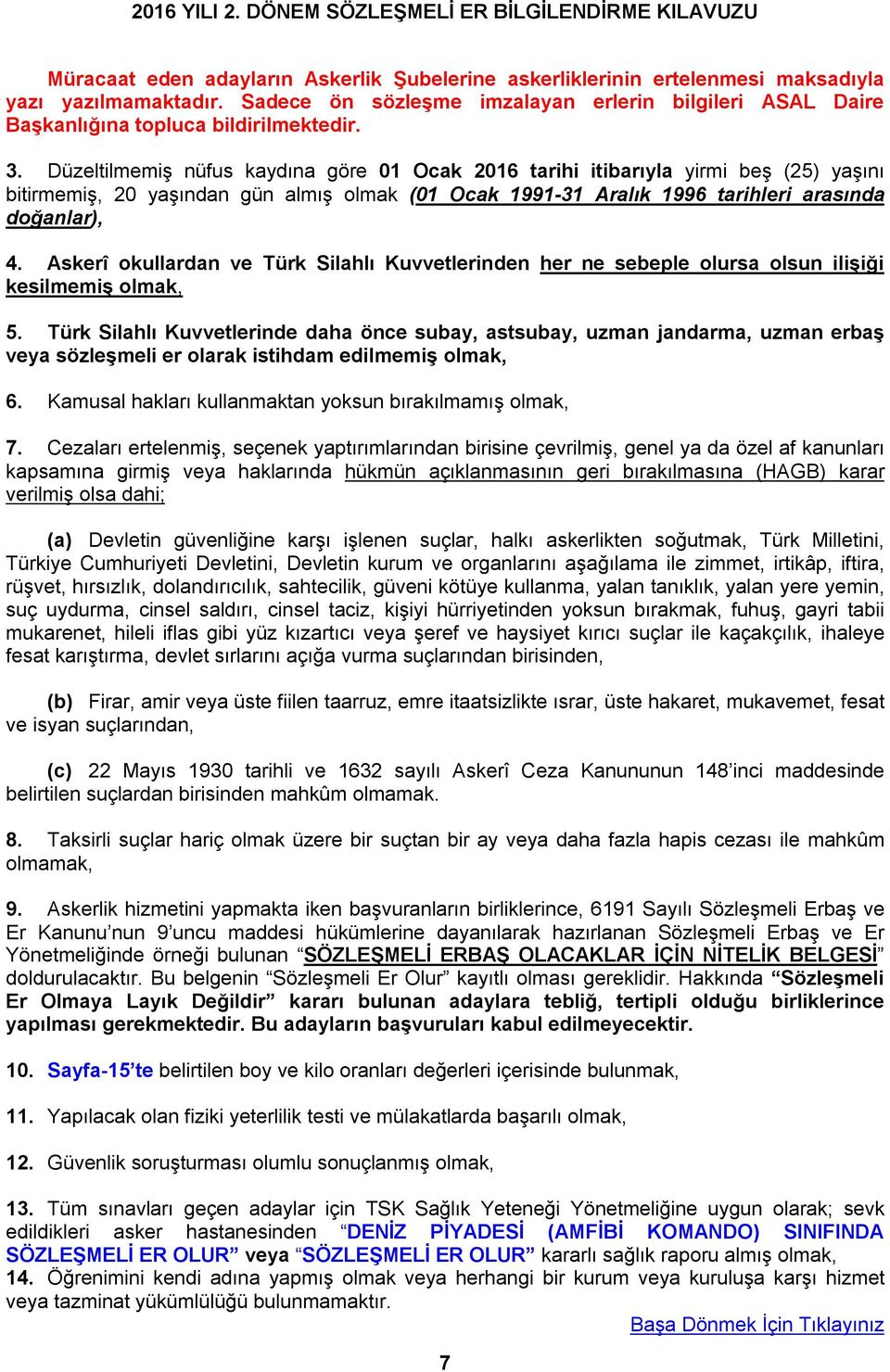 Düzeltilmemiş nüfus kaydına göre 01 Ocak 2016 tarihi itibarıyla yirmi beş (25) yaşını bitirmemiş, 20 yaşından gün almış olmak (01 Ocak 1991-31 Aralık 1996 tarihleri arasında doğanlar), 4.