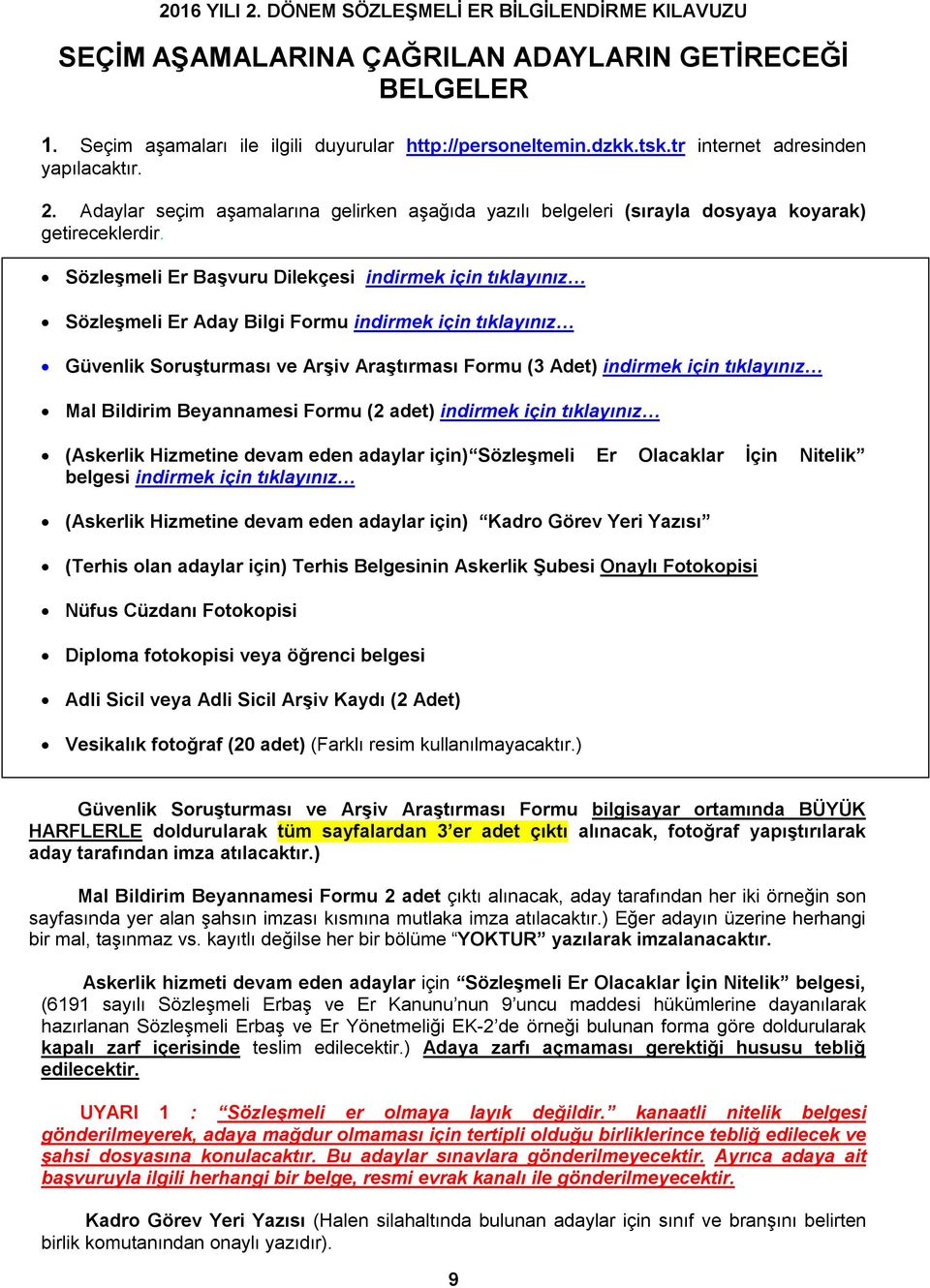 Sözleşmeli Er Başvuru Dilekçesi indirmek için tıklayınız Sözleşmeli Er Aday Bilgi Formu indirmek için tıklayınız Güvenlik Soruşturması ve Arşiv Araştırması Formu (3 Adet) indirmek için tıklayınız Mal