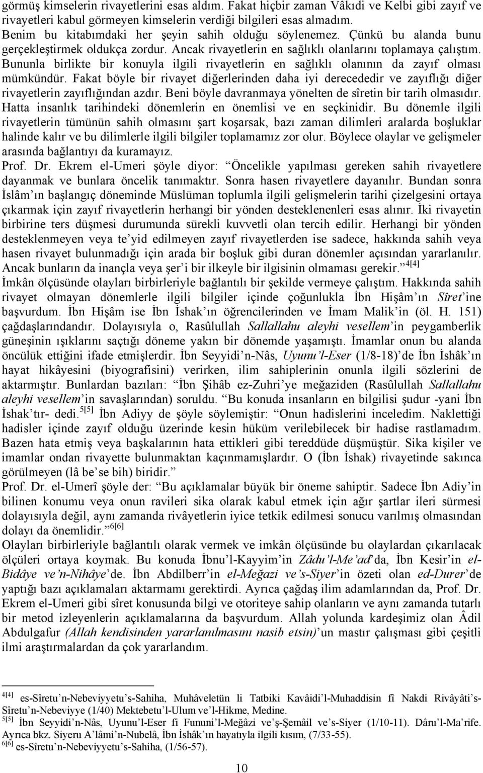 Bununla birlikte bir konuyla ilgili rivayetlerin en sağlıklı olanının da zayıf olması mümkündür.