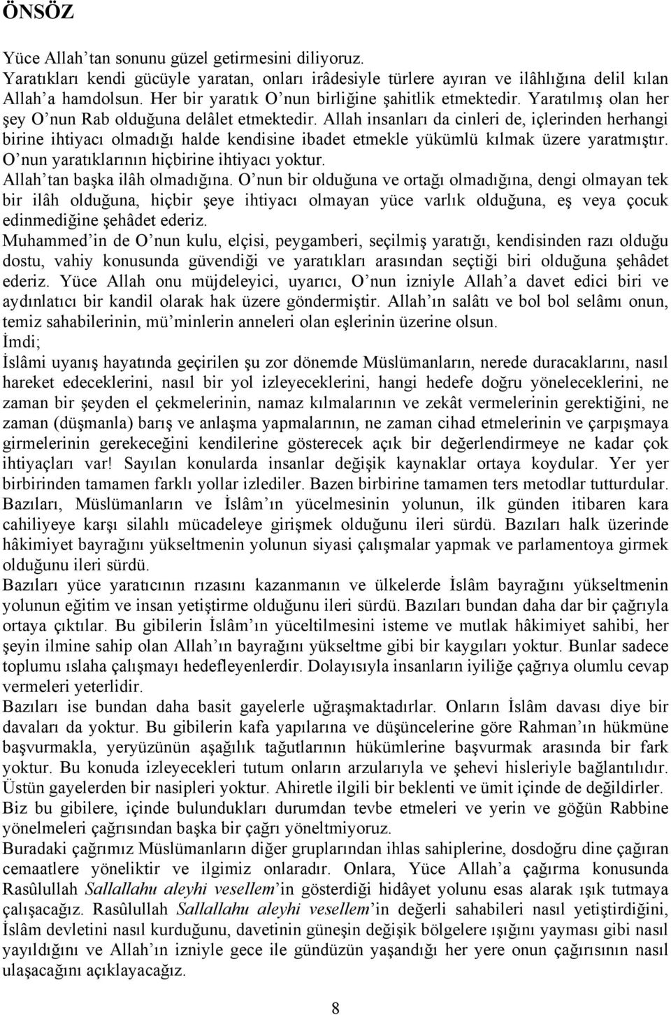 Allah insanları da cinleri de, içlerinden herhangi birine ihtiyacı olmadığı halde kendisine ibadet etmekle yükümlü kılmak üzere yaratmıştır. O nun yaratıklarının hiçbirine ihtiyacı yoktur.