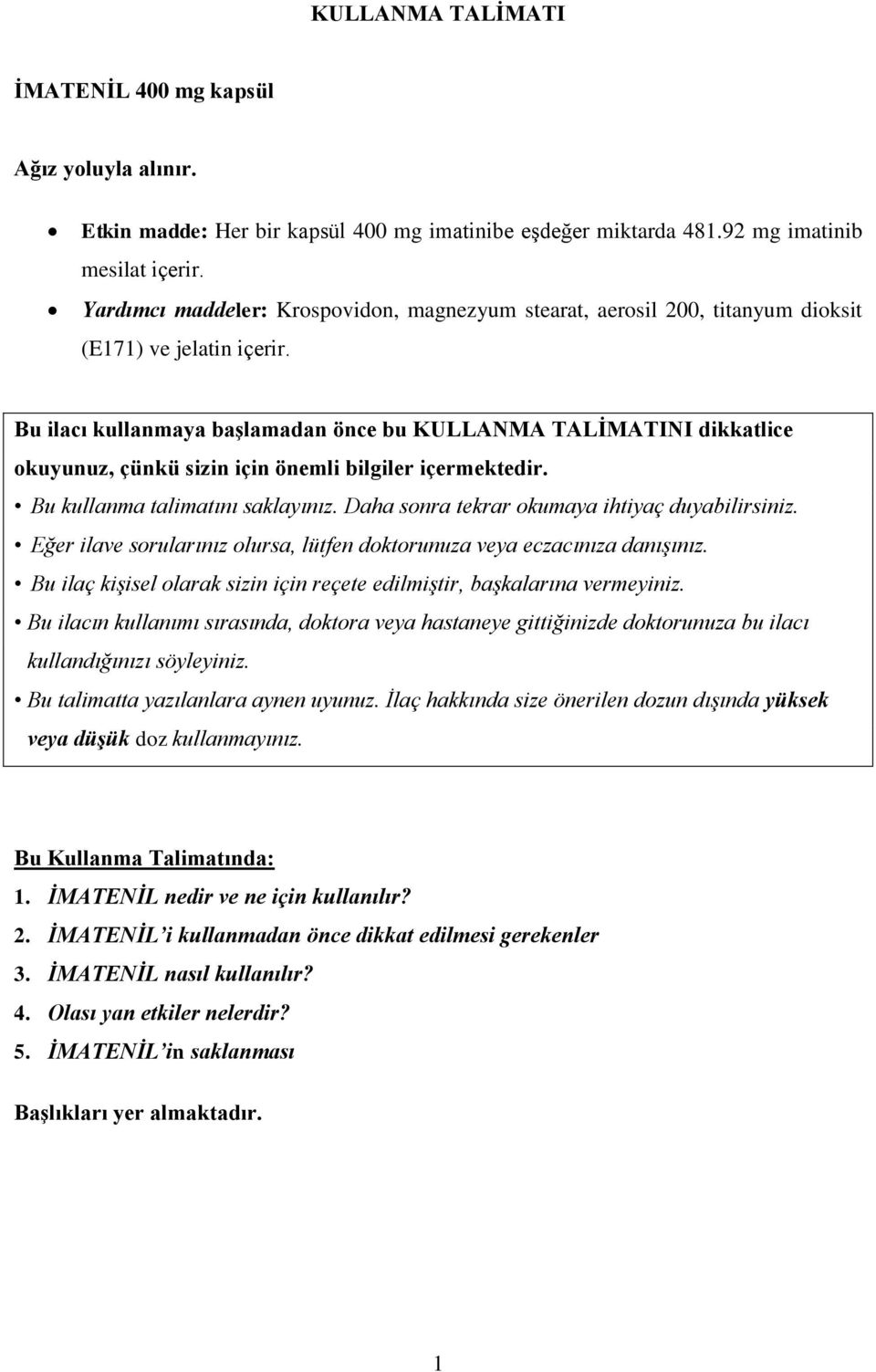 Bu ilacı kullanmaya başlamadan önce bu KULLANMA TALİMATINI dikkatlice okuyunuz, çünkü sizin için önemli bilgiler içermektedir. Bu kullanma talimatını saklayınız.