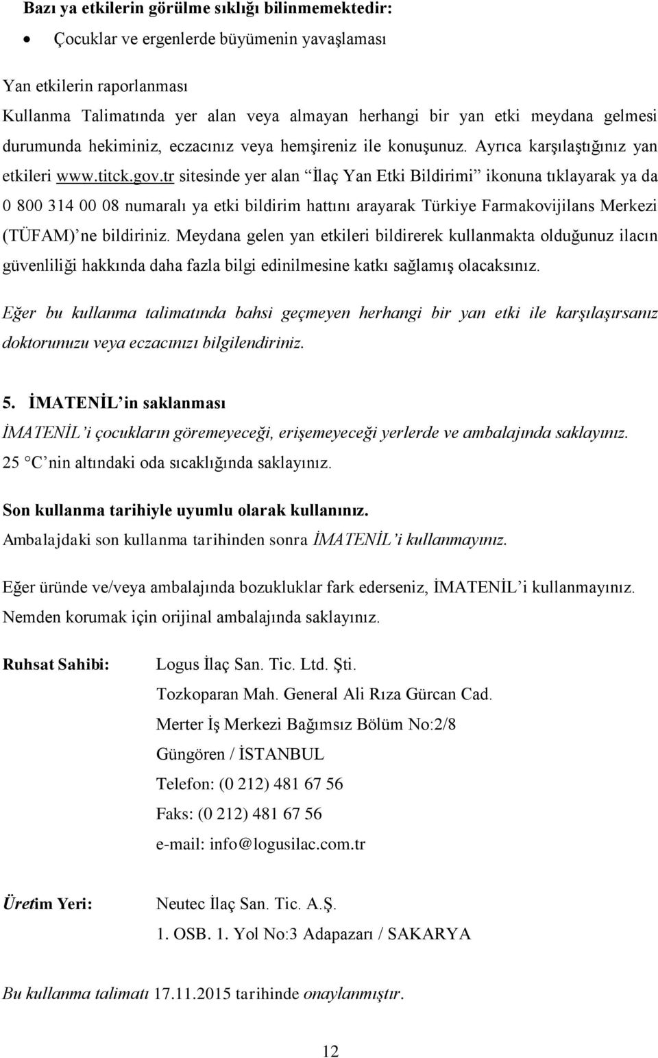 tr sitesinde yer alan İlaç Yan Etki Bildirimi ikonuna tıklayarak ya da 0 800 314 00 08 numaralı ya etki bildirim hattını arayarak Türkiye Farmakovijilans Merkezi (TÜFAM) ne bildiriniz.