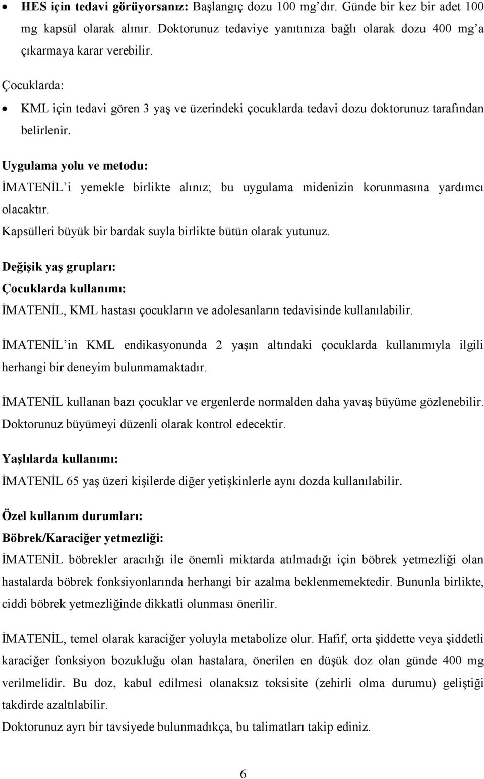 Uygulama yolu ve metodu: İMATENİL i yemekle birlikte alınız; bu uygulama midenizin korunmasına yardımcı olacaktır. Kapsülleri büyük bir bardak suyla birlikte bütün olarak yutunuz.