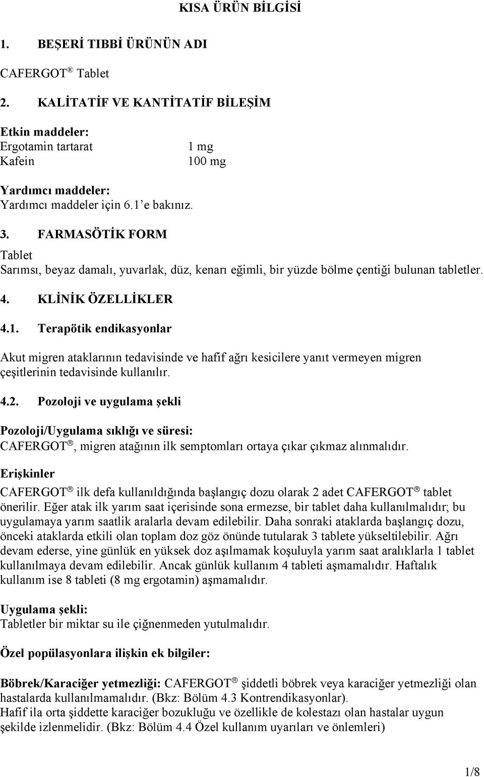 4.2. Pozoloji ve uygulama şekli Pozoloji/Uygulama sıklığı ve süresi: CAFERGOT, migren atağının ilk semptomları ortaya çıkar çıkmaz alınmalıdır.