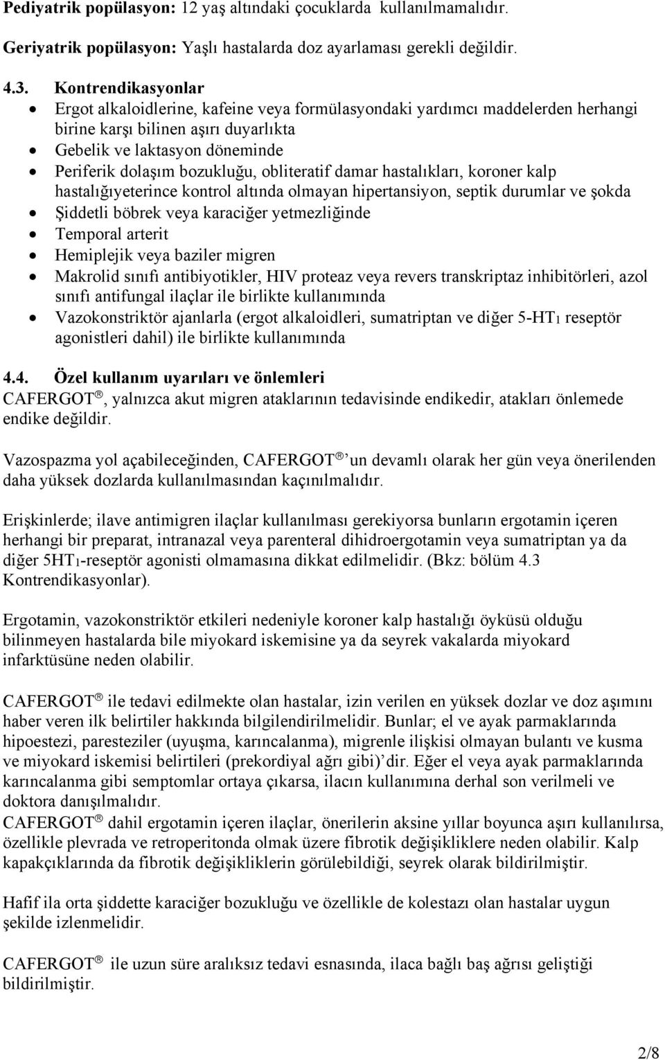 obliteratif damar hastalıkları, koroner kalp hastalığıyeterince kontrol altında olmayan hipertansiyon, septik durumlar ve şokda Şiddetli böbrek veya karaciğer yetmezliğinde Temporal arterit