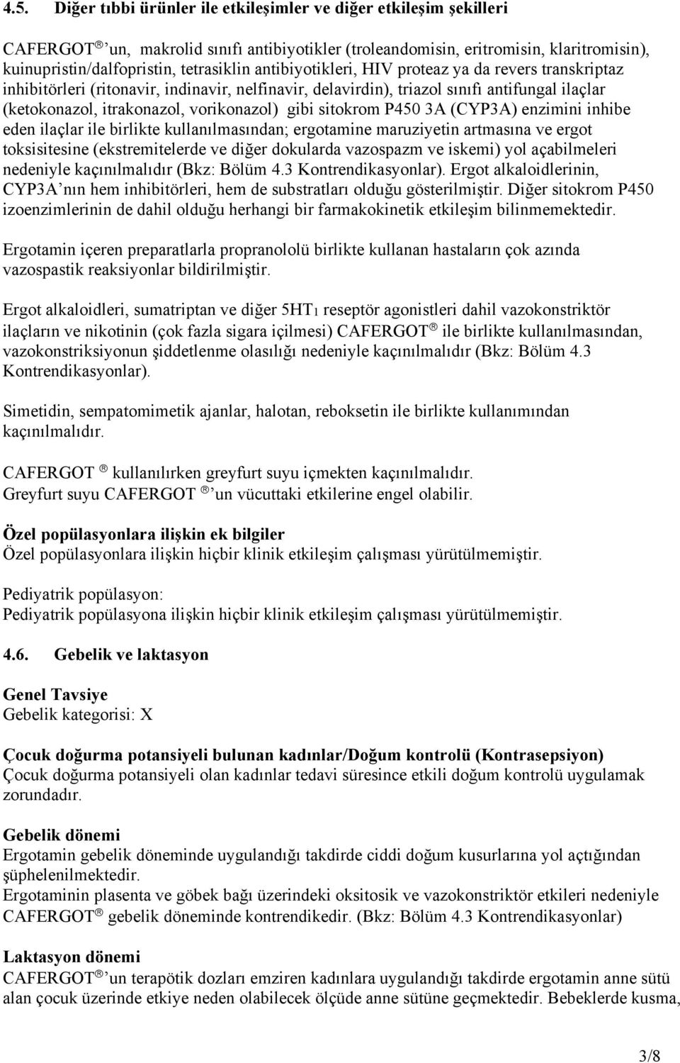 sitokrom P450 3A (CYP3A) enzimini inhibe eden ilaçlar ile birlikte kullanılmasından; ergotamine maruziyetin artmasına ve ergot toksisitesine (ekstremitelerde ve diğer dokularda vazospazm ve iskemi)