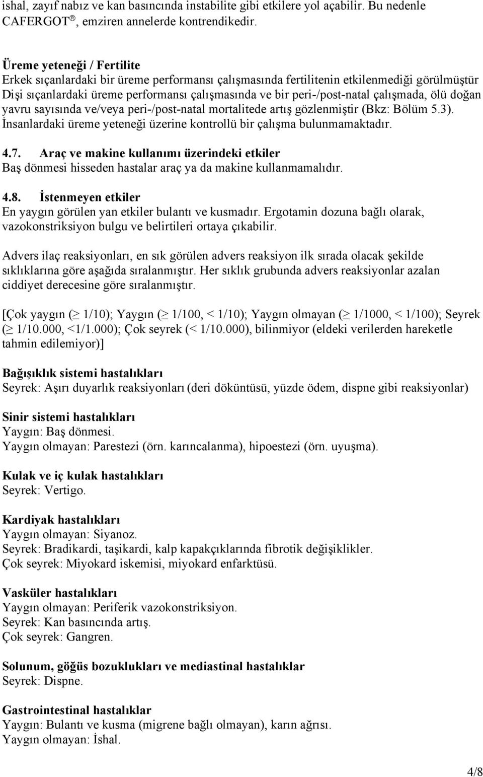 çalışmada, ölü doğan yavru sayısında ve/veya peri-/post-natal mortalitede artış gözlenmiştir (Bkz: Bölüm 5.3). İnsanlardaki üreme yeteneği üzerine kontrollü bir çalışma bulunmamaktadır. 4.7.