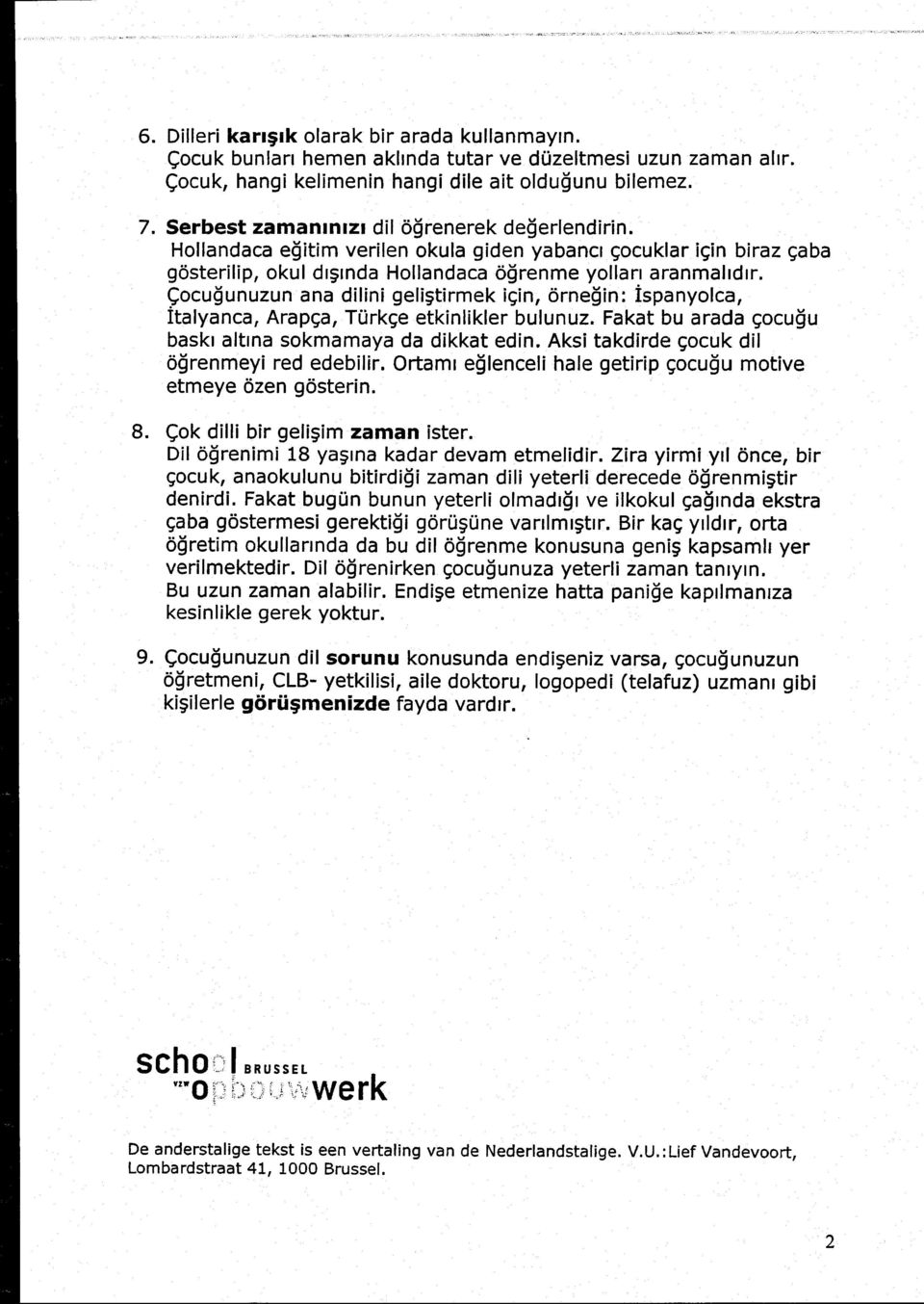 Çocugunuzun ana dilini geliormek için, ornegin : ispanyolca, Italyanca, Arapça, Türkçe etkinlikler bulunuz. Fakat bu arada çocug u bask' aitina sokmamaya da dikkat edin.