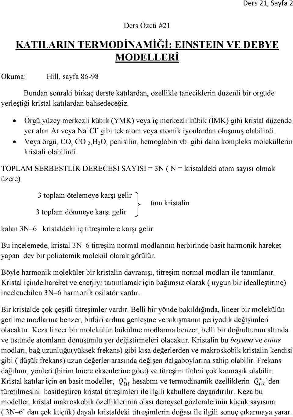 Örgü,yüzey merkezli kübik (YMK) veya iç merkezli kübik (ĐMK) gibi kristal düzende yer alan Ar veya Na + Cl - gibi tek atom veya atomik iyonlardan oluşmuş olabilirdi.