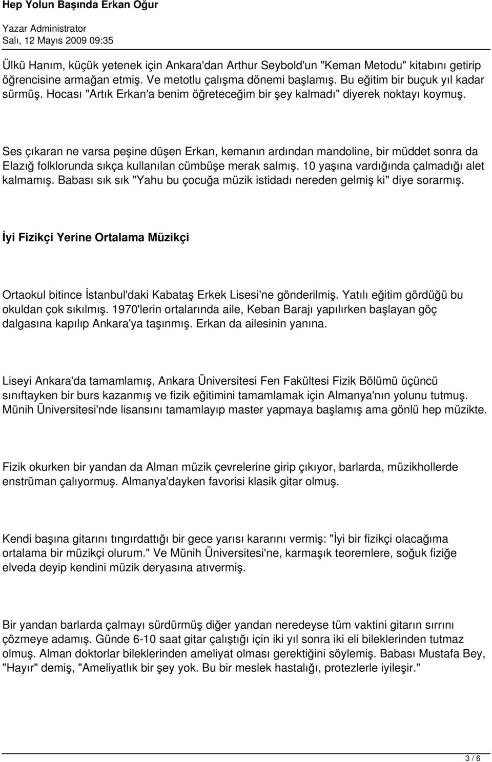 Ses çıkaran ne varsa peşine düşen Erkan, kemanın ardından mandoline, bir müddet sonra da Elazığ folklorunda sıkça kullanılan cümbüşe merak salmış. 10 yaşına vardığında çalmadığı alet kalmamış.