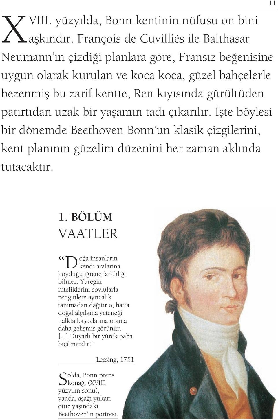 patırtıdan uzak bir yaşamın tadı çıkarılır. İşte böylesi bir dönemde Beethoven Bonn un klasik çizgilerini, kent planının güzelim düzenini her zaman aklında tutacaktır. 11 1.