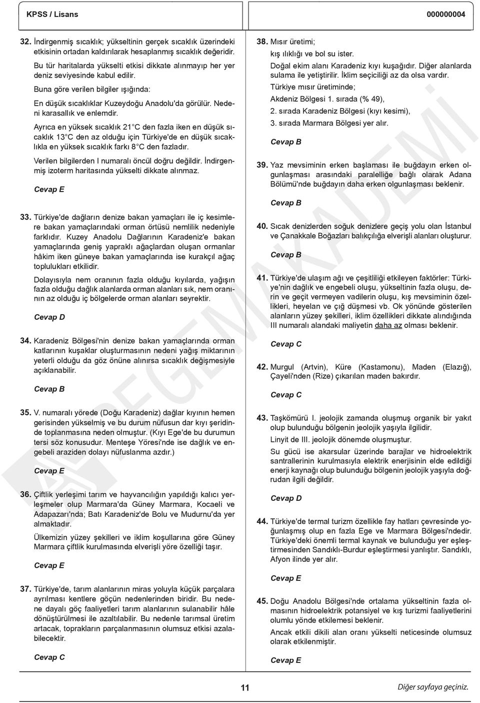 Nedeni karasallık ve enlemdir. Ayrıca en yüksek sıcaklık C den fazla iken en düşük sıcaklık 3 C den az olduğu için Türkiye'de en düşük sıcaklıkla en yüksek sıcaklık farkı 8 C den fazladır.