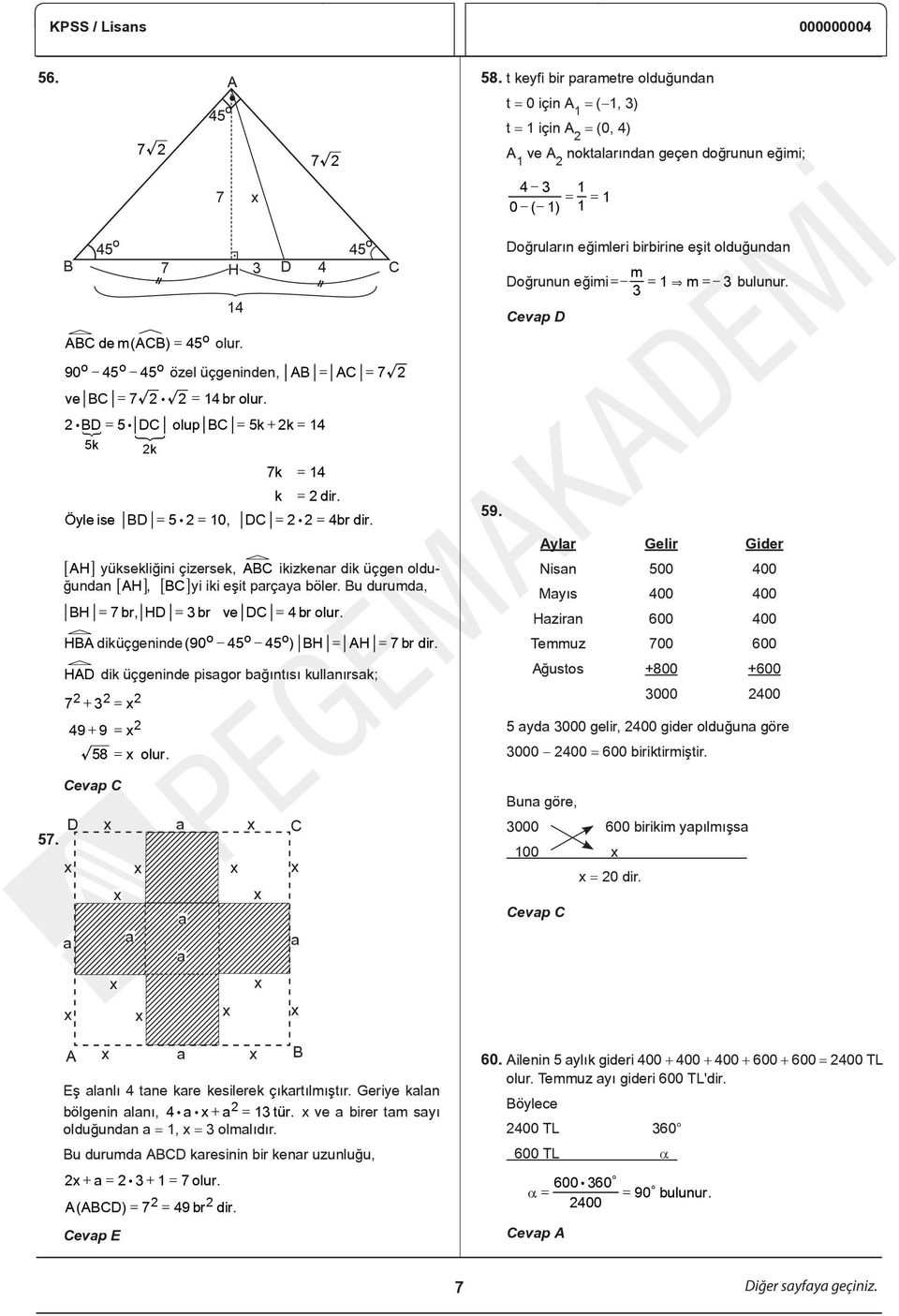 45 o 90o 45o 45o özel üçgeninden, AB = AC = 7 ve BC = 7 : = 4 br olur. : BD = 5: DC olup BC = 5k + k = 4 S S 5k k 7k = 4 = dir. Öyle ise BD = 5: = 0, DC = : = 4br dir.