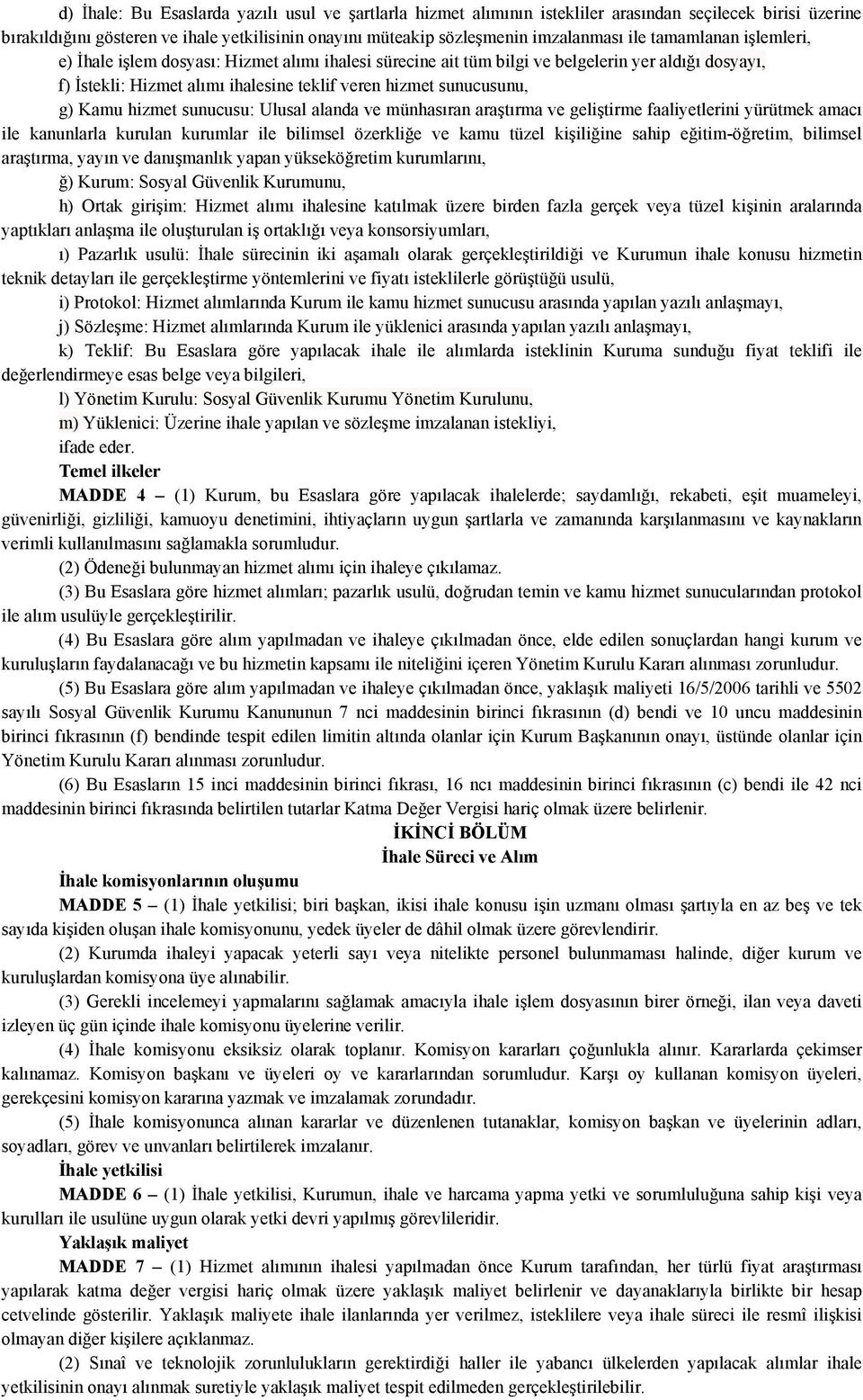 hizmet sunucusu: Ulusal alanda ve münhasıran araştırma ve geliştirme faaliyetlerini yürütmek amacı ile kanunlarla kurulan kurumlar ile bilimsel özerkliğe ve kamu tüzel kişiliğine sahip