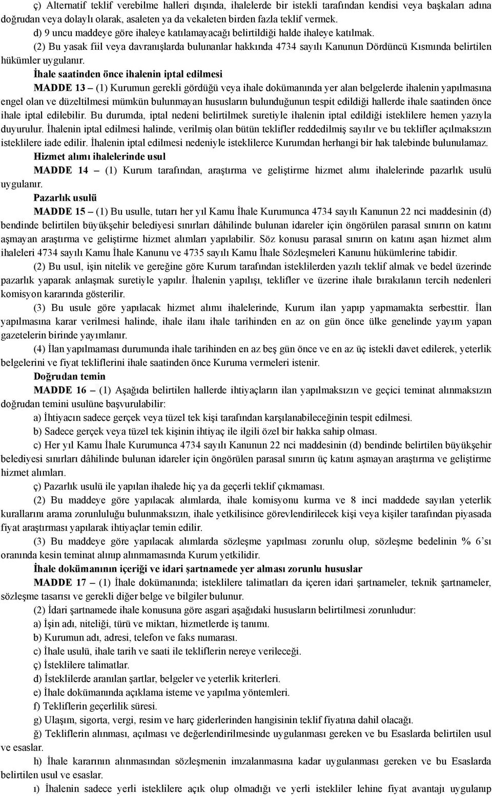 (2) Bu yasak fiil veya davranışlarda bulunanlar hakkında 4734 sayılı Kanunun Dördüncü Kısmında belirtilen hükümler uygulanır.