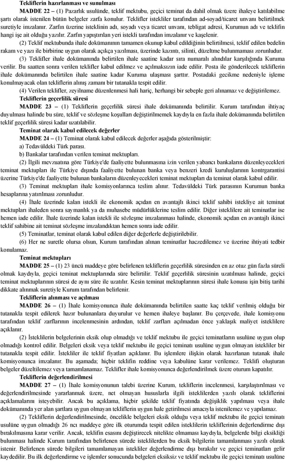 Zarfın üzerine isteklinin adı, soyadı veya ticaret unvanı, tebligat adresi, Kurumun adı ve teklifin hangi işe ait olduğu yazılır. Zarfın yapıştırılan yeri istekli tarafından imzalanır ve kaşelenir.