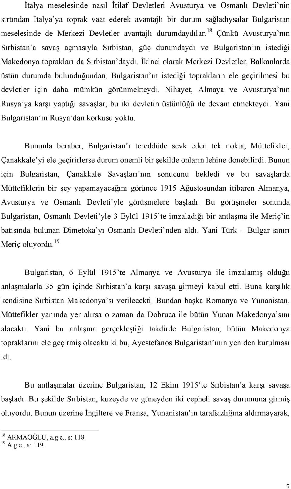 İkinci olarak Merkezi Devletler, Balkanlarda üstün durumda bulunduğundan, Bulgaristan ın istediği toprakların ele geçirilmesi bu devletler için daha mümkün görünmekteydi.