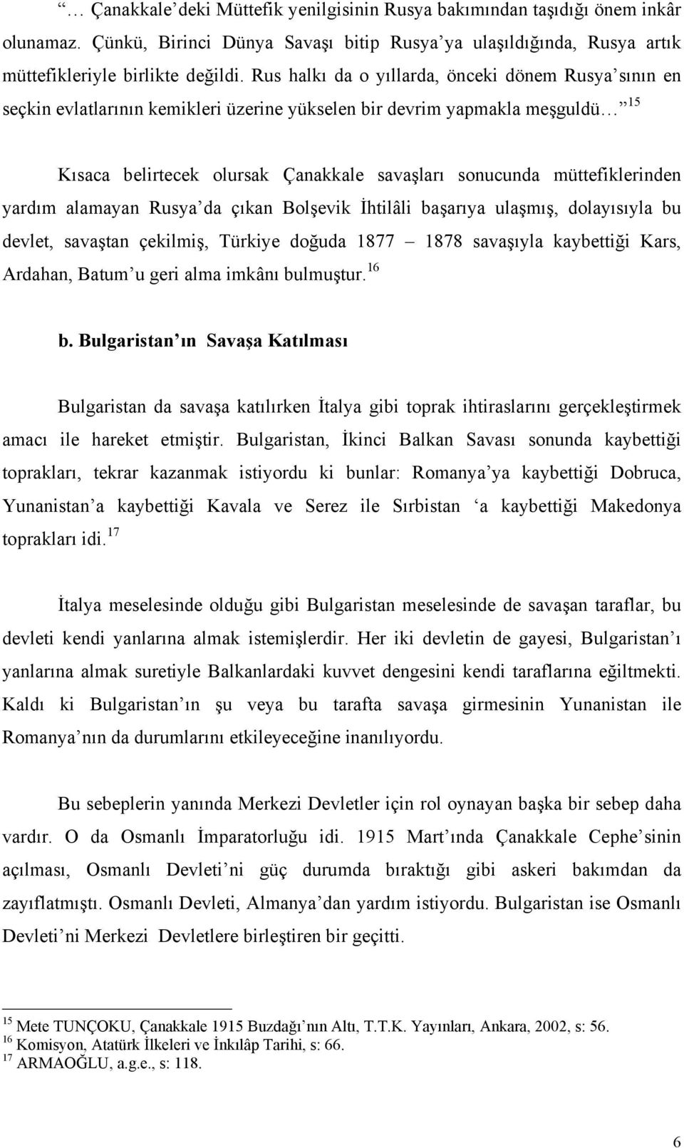 müttefiklerinden yardım alamayan Rusya da çıkan Bolşevik İhtilâli başarıya ulaşmış, dolayısıyla bu devlet, savaştan çekilmiş, Türkiye doğuda 1877 1878 savaşıyla kaybettiği Kars, Ardahan, Batum u geri