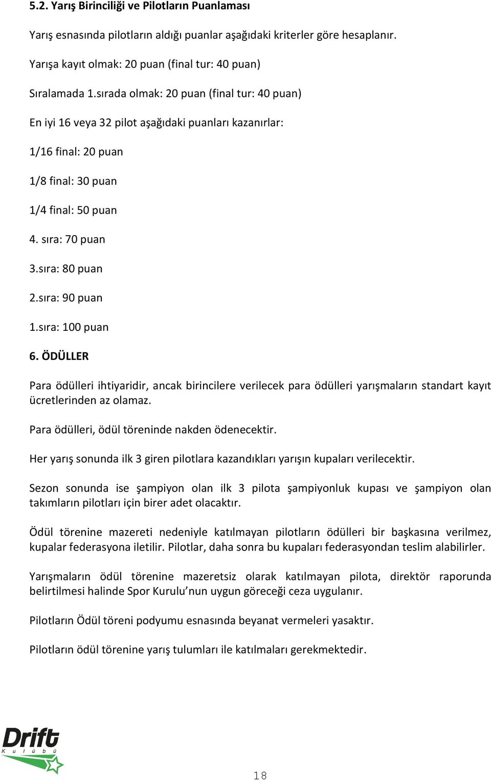 sıra: 90 puan 1.sıra: 100 puan 6. ÖDÜLLER Para ödülleri ihtiyaridir, ancak birincilere verilecek para ödülleri yarışmaların standart kayıt ücretlerinden az olamaz.