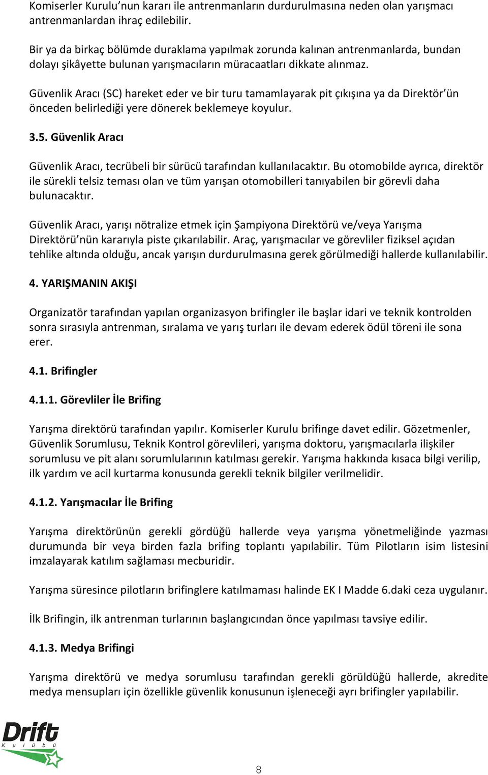 Güvenlik Aracı (SC) hareket eder ve bir turu tamamlayarak pit çıkışına ya da Direktör ün önceden belirlediği yere dönerek beklemeye koyulur. 3.5.