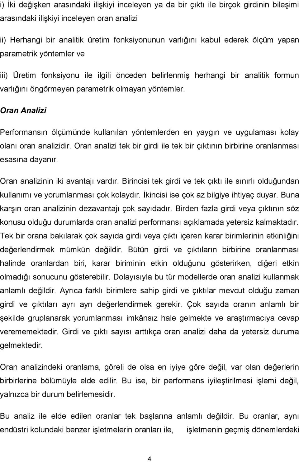 Oran Analizi Performansın ölçümünde kullanılan yöntemlerden en yaygın ve uygulaması kolay olanı oran analizidir. Oran analizi tek bir girdi ile tek bir çıktının birbirine oranlanması esasına dayanır.