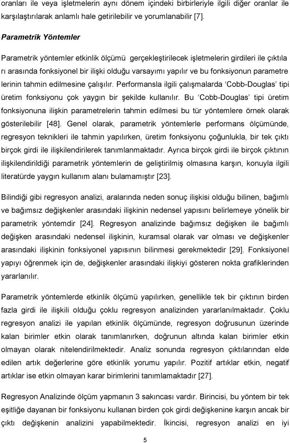 lerinin tahmin edilmesine çalışılır. Performansla ilgili çalışmalarda Cobb-Douglas tipi üretim fonksiyonu çok yaygın bir şekilde kullanılır.